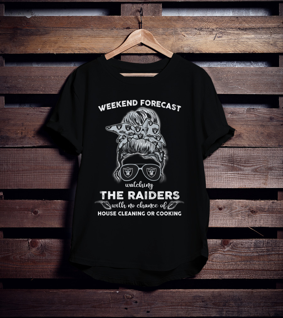 Weekend Forecast Watching The Raiders With No Chance Of House Cleaning Or Cooking T-Shirt