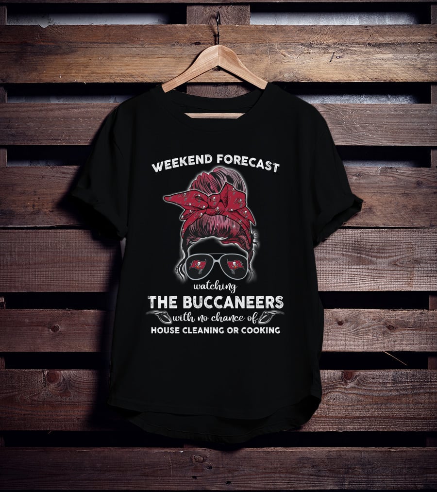 Weekend Forecast Watching The Buccaneers No Chance Of House Cleaning Or Cooking T-Shirt