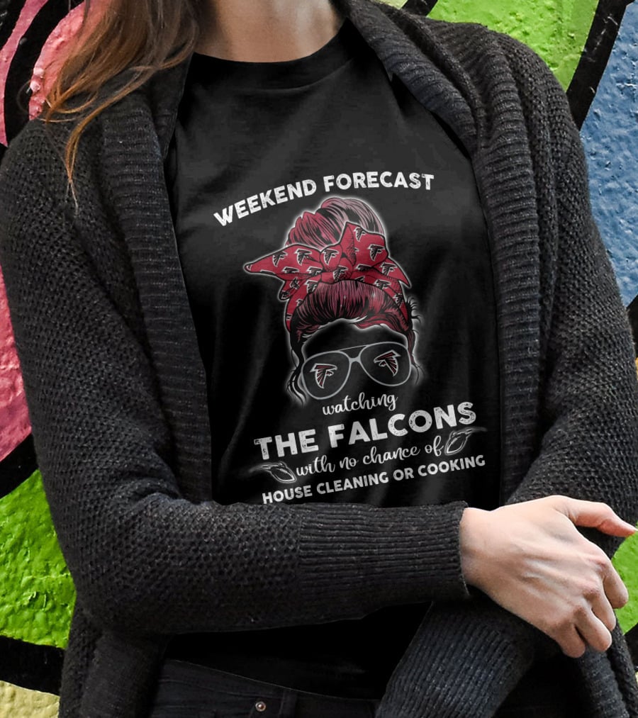 Weekend Forecast Watching The Falcons No Chance Of House Cleaning Or Cooking T-Shirt