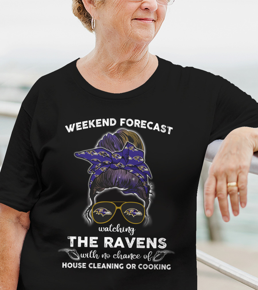 Weekend Forecast Watching The Baltimore Ravens With No Chance Of House Cleaning Or Cooking T-Shirt