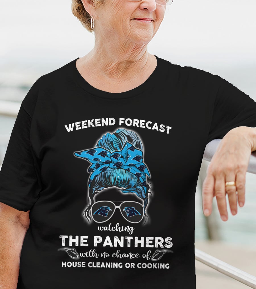 Weekend Forecast Watching The Panthers With No Chance Of House Cleaning Or Cooking T-Shirt