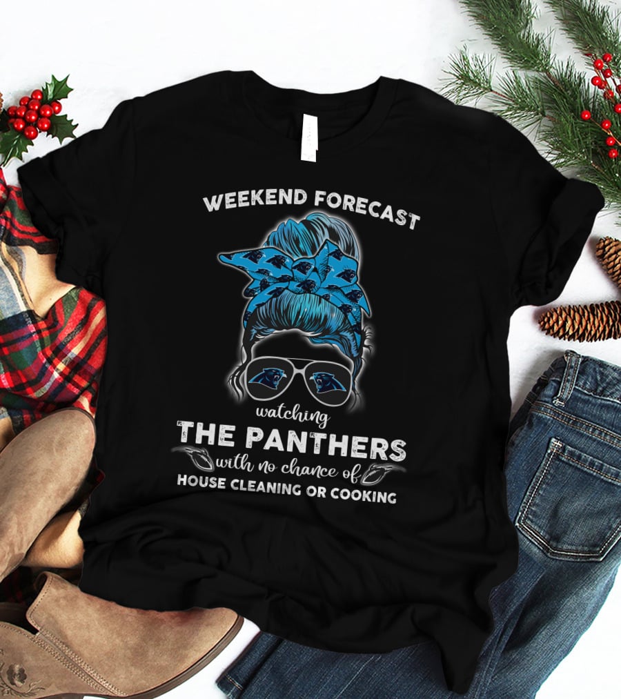 Weekend Forecast Watching The Panthers With No Chance Of House Cleaning Or Cooking T-Shirt