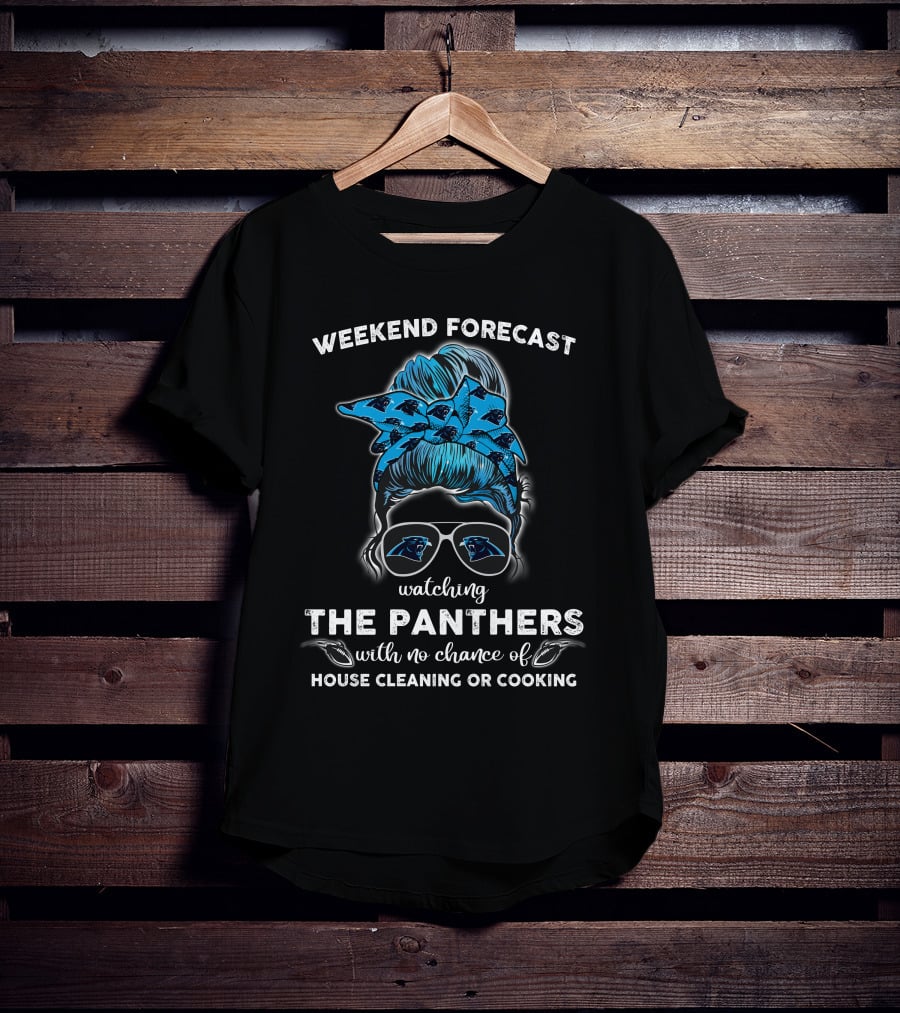 Weekend Forecast Watching The Panthers With No Chance Of House Cleaning Or Cooking T-Shirt