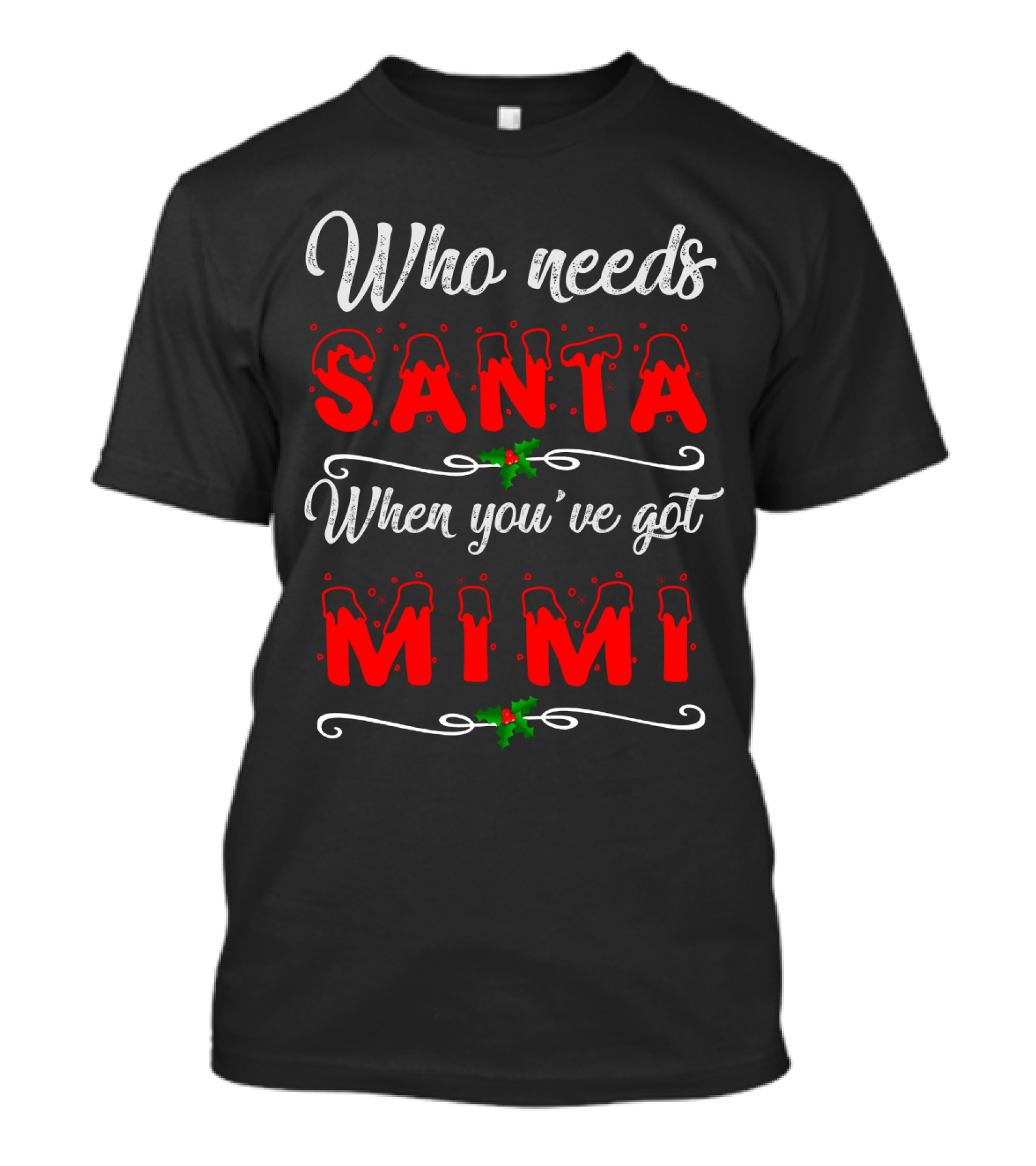 Who Needs Santa When You've Got Mimi Christmas Holiday T-Shirt