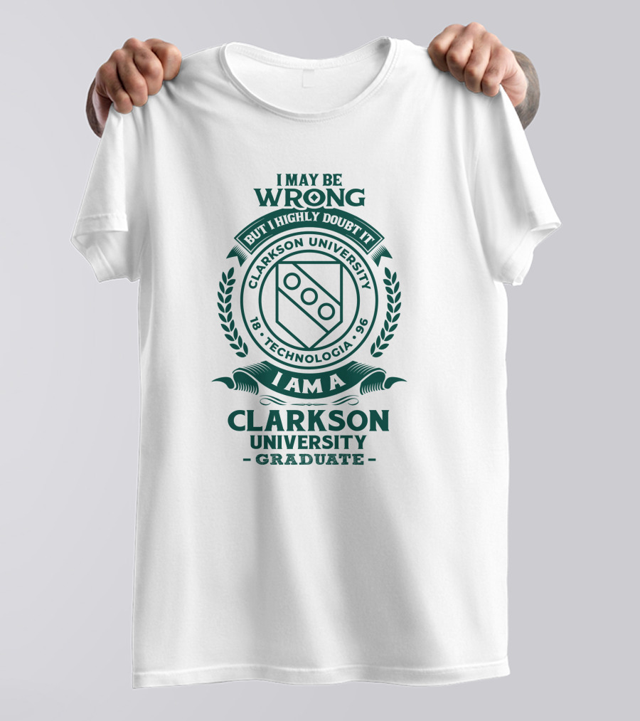 I May Be Wrong But I Highly Doubt It Clarkson University Technologia 1896 Graduate T-Shirt