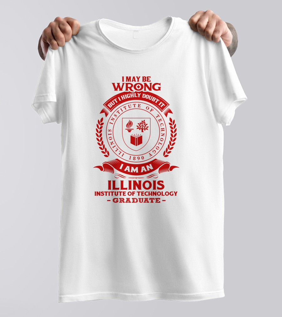 I May Be Wrong But I Highly Doubt It Illinois Institute Of Technology Graduate Seal T-Shirt