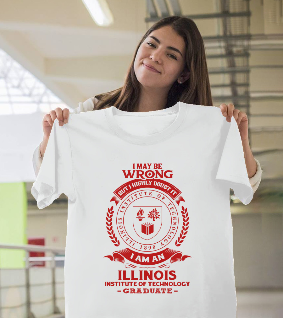 I May Be Wrong But I Highly Doubt It Illinois Institute Of Technology Graduate Seal T-Shirt