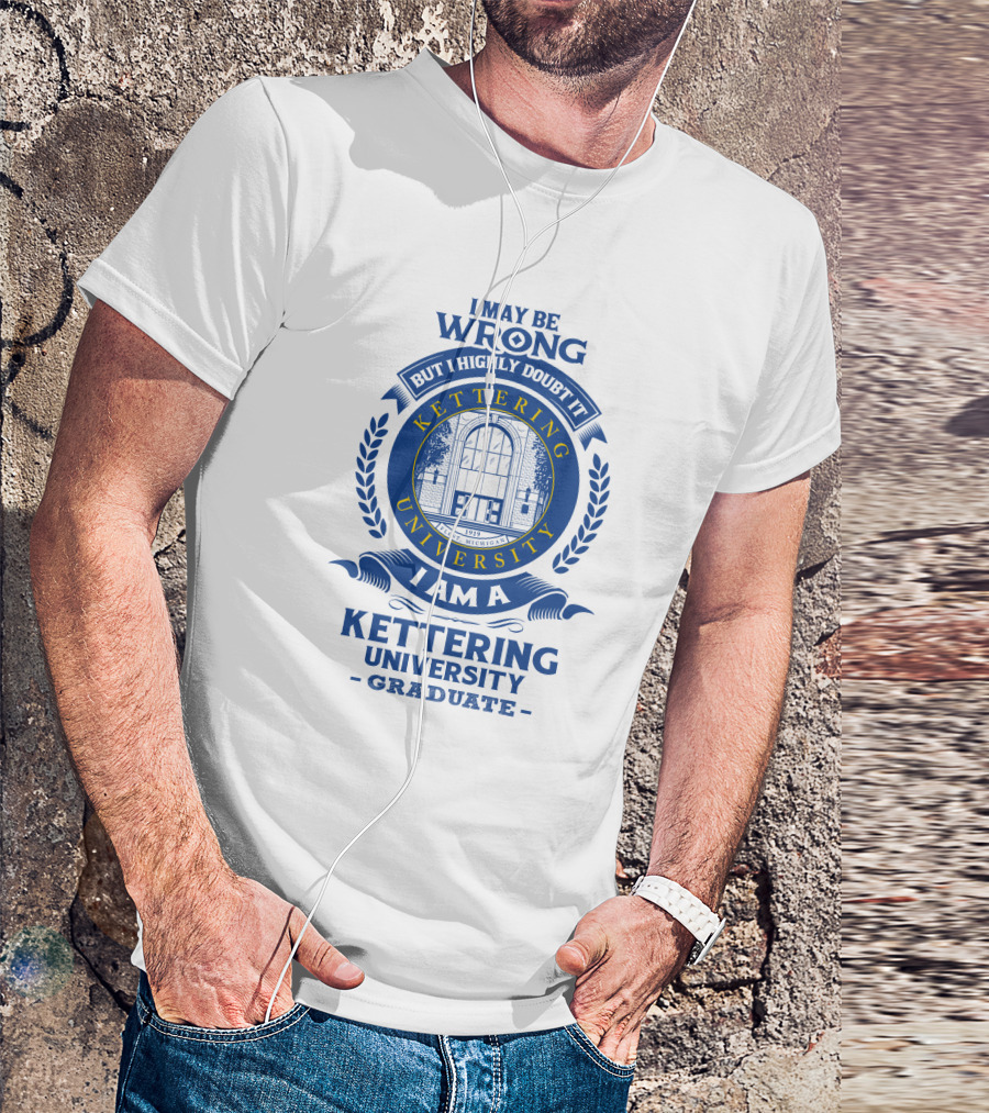 I May Be Wrong But I Highly Doubt It Kettering University Graduate Badge T-Shirt