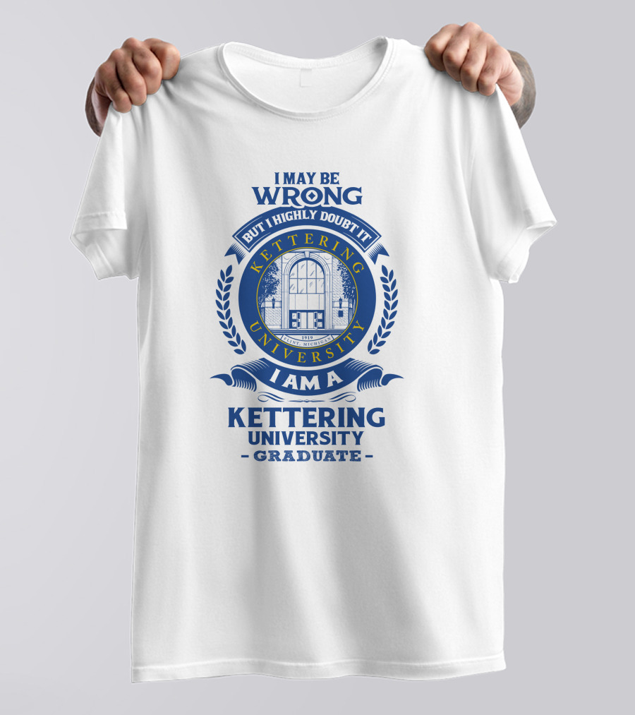 I May Be Wrong But I Highly Doubt It Kettering University Graduate Badge T-Shirt