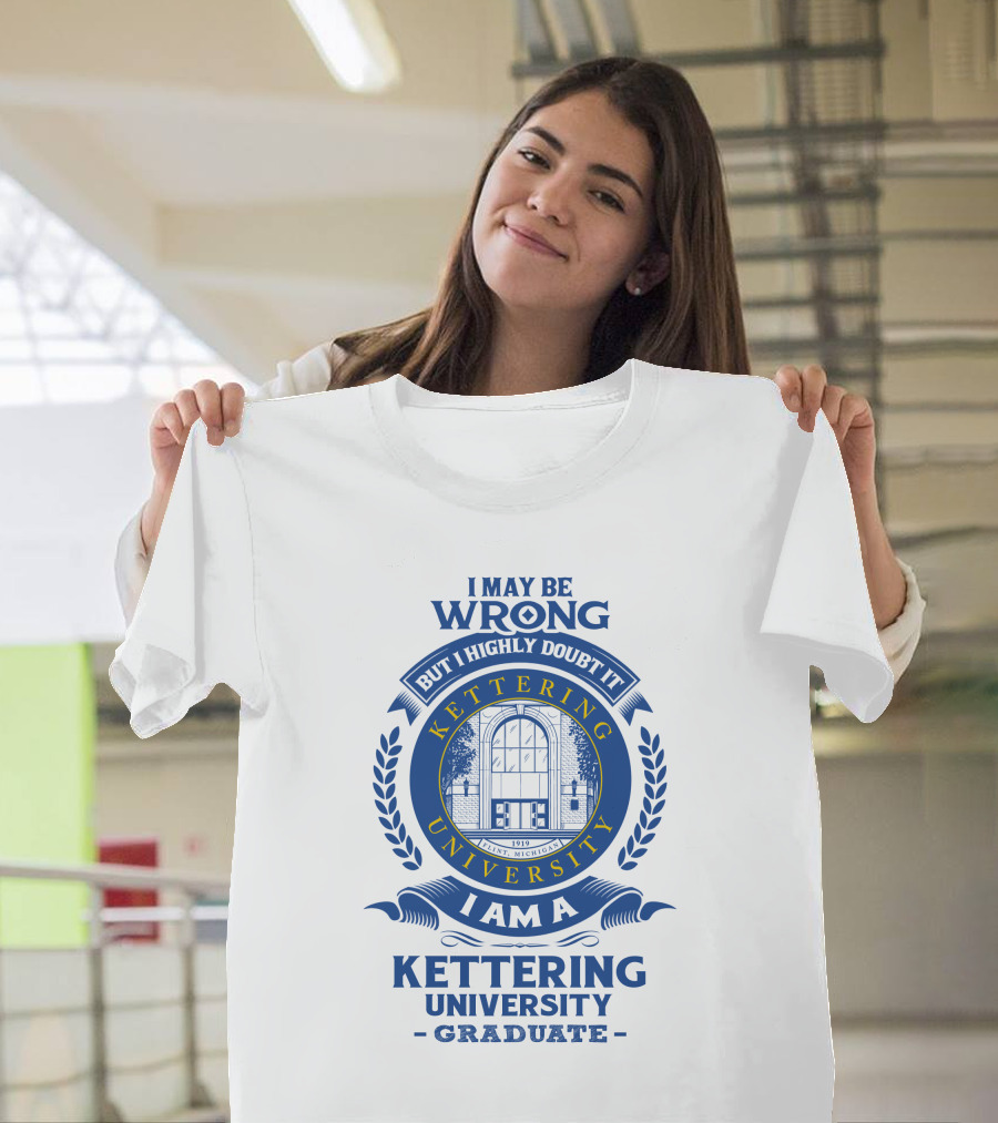 I May Be Wrong But I Highly Doubt It Kettering University Graduate Badge T-Shirt