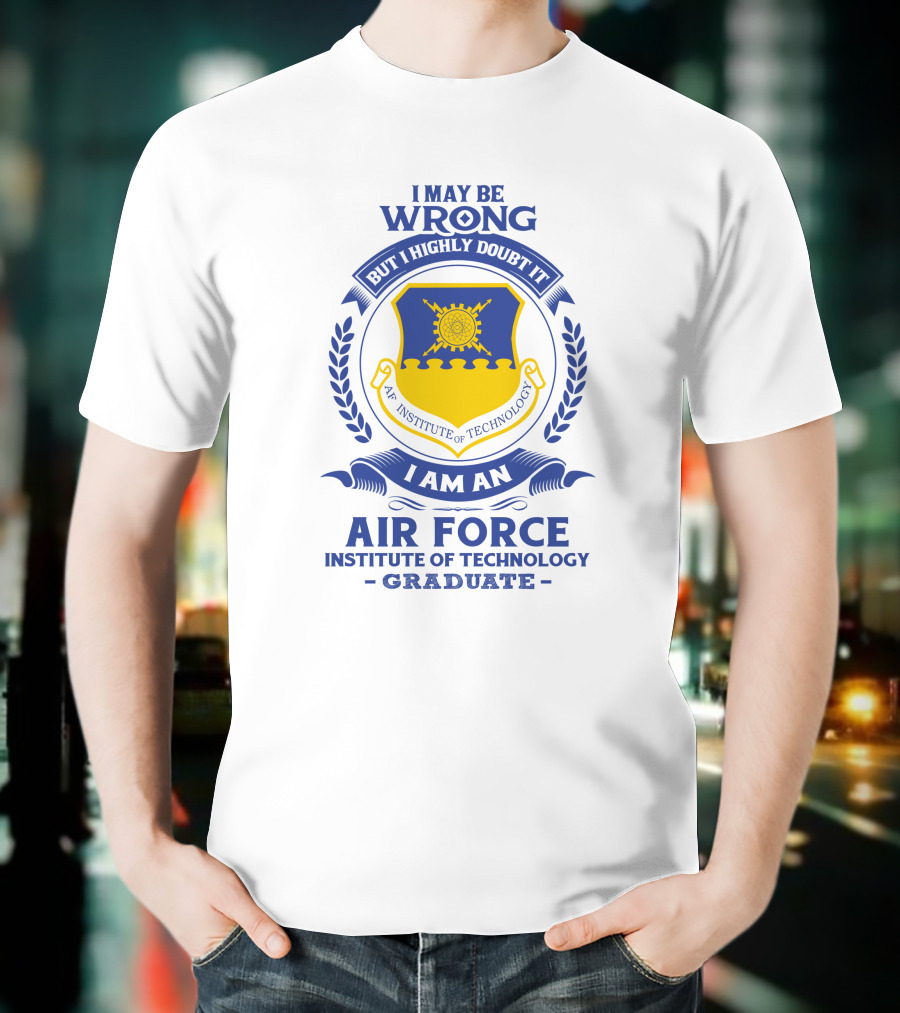 I May Be Wrong But I Highly Doubt It I Am An Air Force Institute Of Technology Graduate T-Shirt