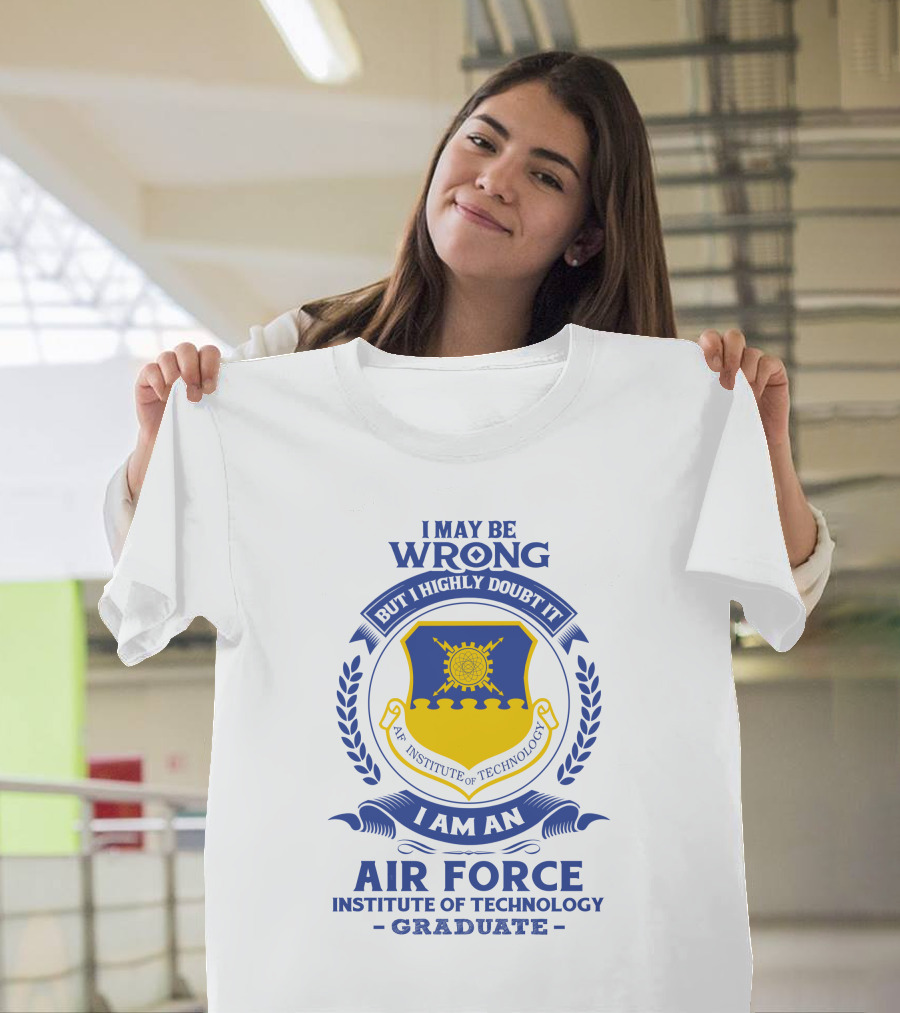 I May Be Wrong But I Highly Doubt It I Am An Air Force Institute Of Technology Graduate T-Shirt