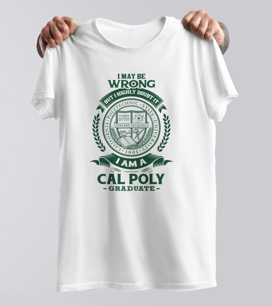 I May Be Wrong But I Highly Doubt It I Am A California Polytechnic State University Cal Poly Graduate T-Shirt