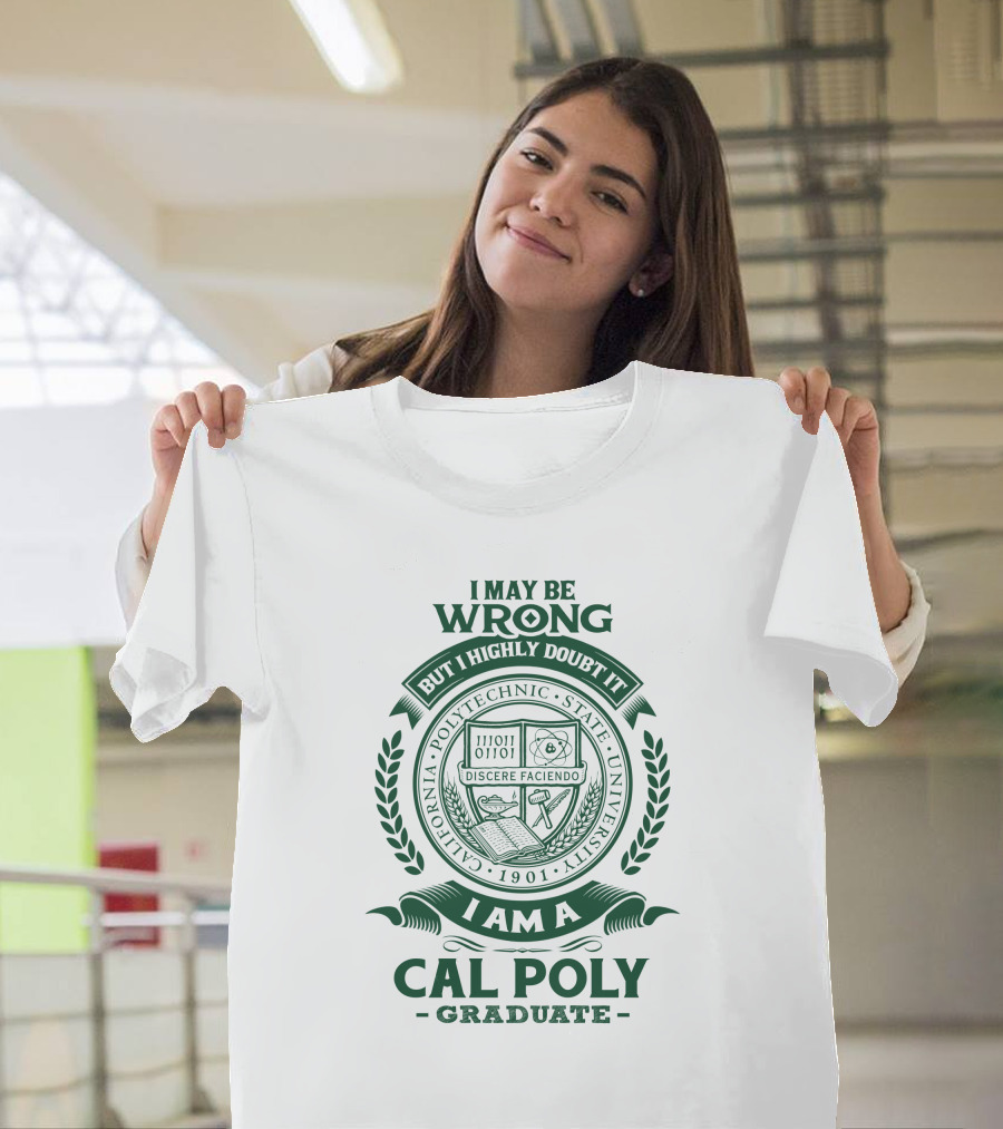 I May Be Wrong But I Highly Doubt It I Am A California Polytechnic State University Cal Poly Graduate T-Shirt