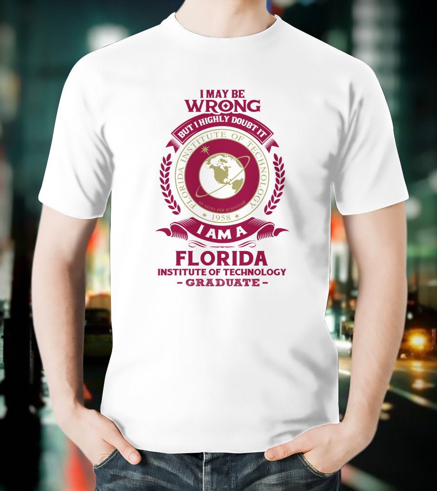 I May Be Wrong But I Highly Doubt It I Am A Florida Institute Of Technology 1958 Ad Astra Per Scientiam Graduate T-Shirt