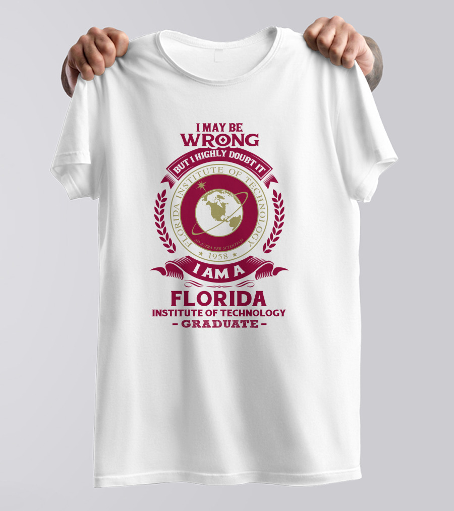 I May Be Wrong But I Highly Doubt It I Am A Florida Institute Of Technology 1958 Ad Astra Per Scientiam Graduate T-Shirt