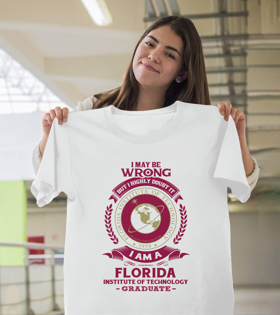 I May Be Wrong But I Highly Doubt It I Am A Florida Institute Of Technology 1958 Ad Astra Per Scientiam Graduate T-Shirt