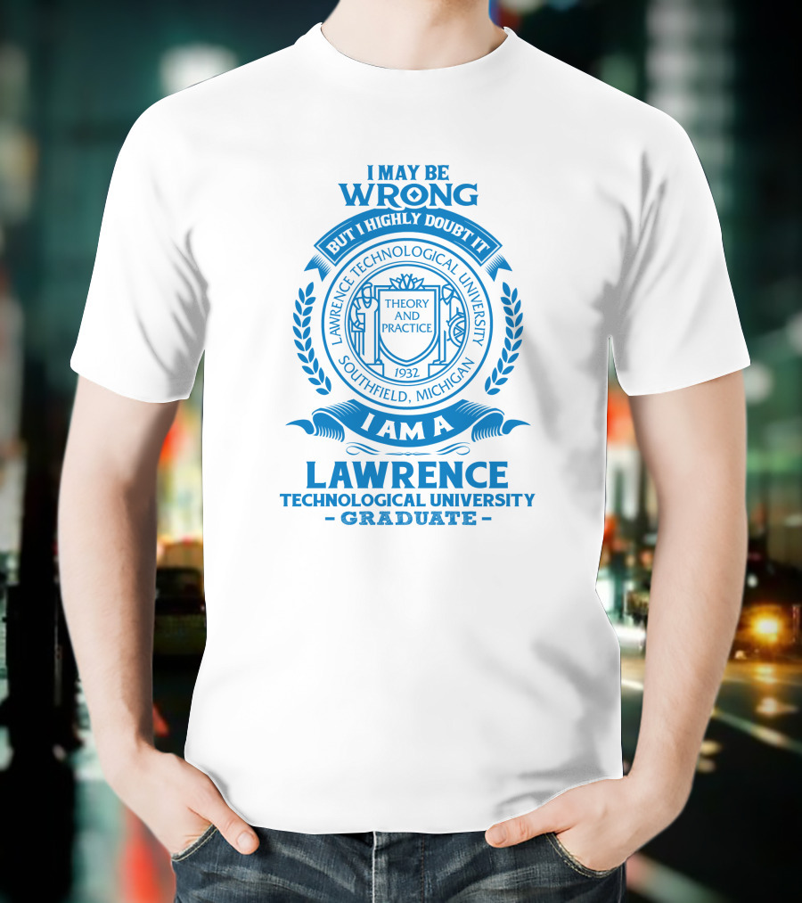 I May Be Wrong But I Highly Doubt It Lawrence Technological University Graduate Southfield Michigan Theory And Practice 1932 T-Shirt