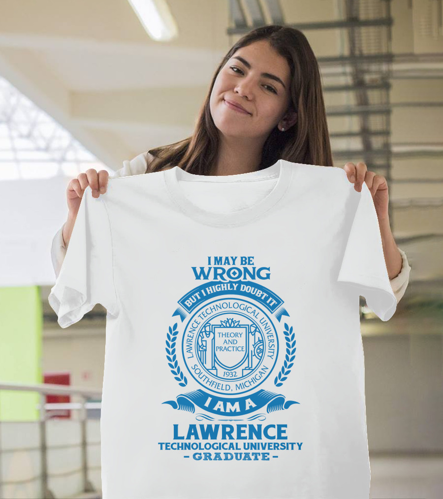 I May Be Wrong But I Highly Doubt It Lawrence Technological University Graduate Southfield Michigan Theory And Practice 1932 T-Shirt
