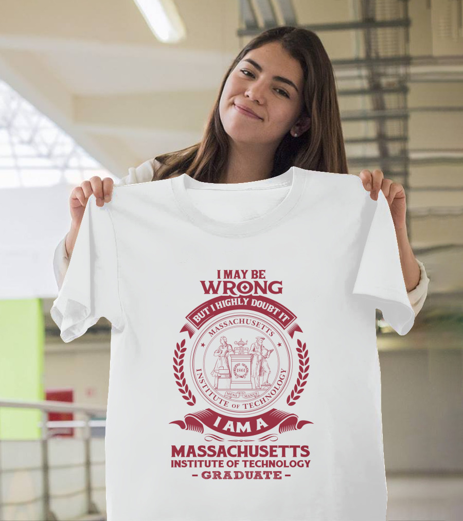 I May Be Wrong But I Highly Doubt It Massachusetts Institute Of Technology Graduate T-Shirt