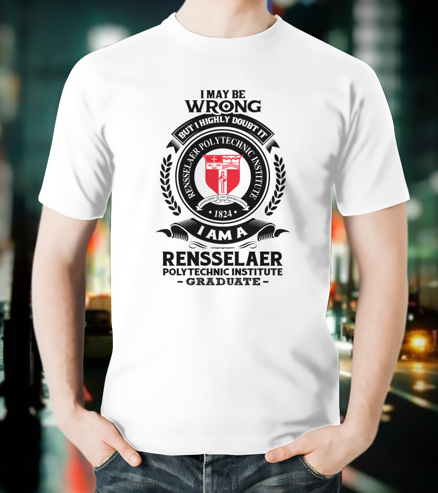I May Be Wrong But I Highly Doubt It Rensselaer Polytechnic Institute Graduate 1824 Badge Crest T-Shirt