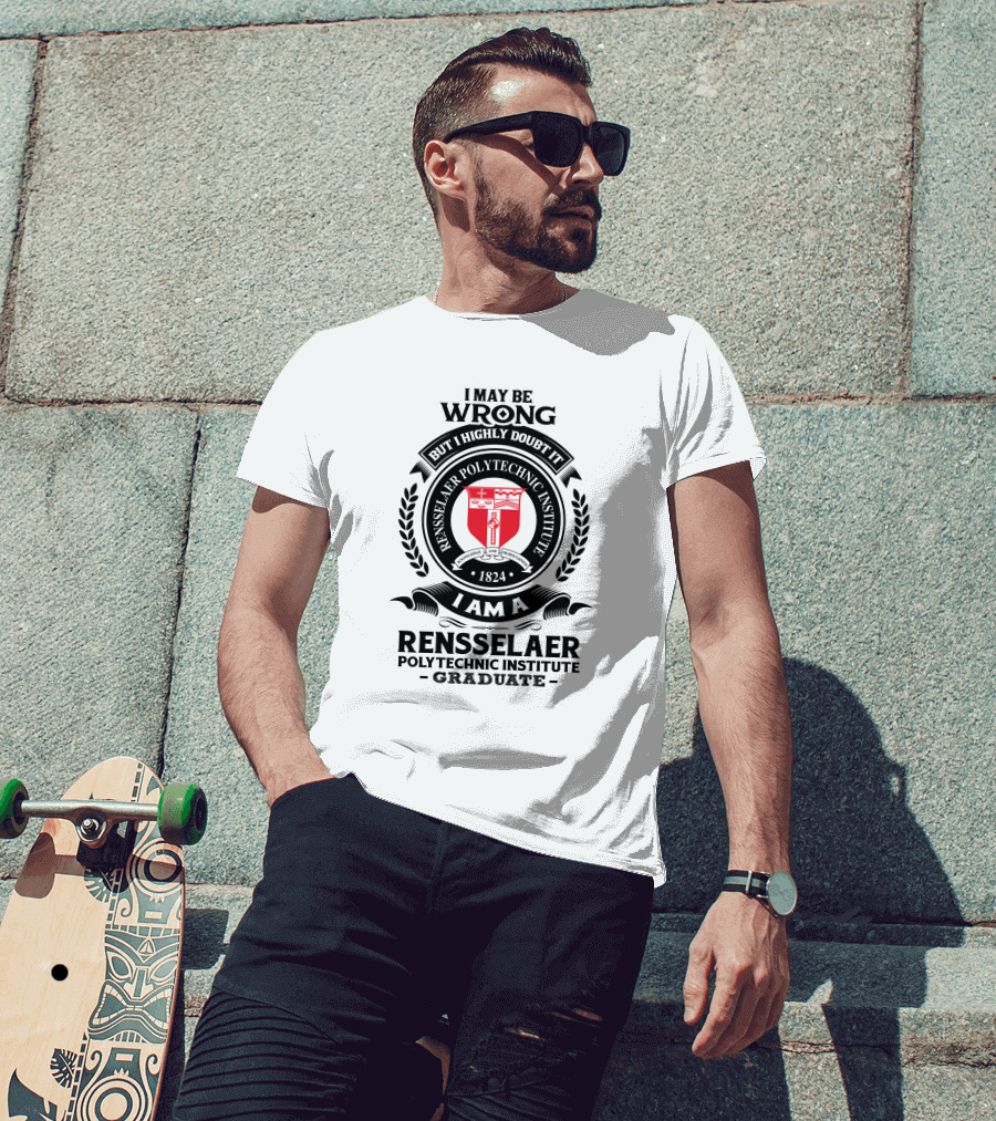 I May Be Wrong But I Highly Doubt It Rensselaer Polytechnic Institute Graduate 1824 Badge Crest T-Shirt