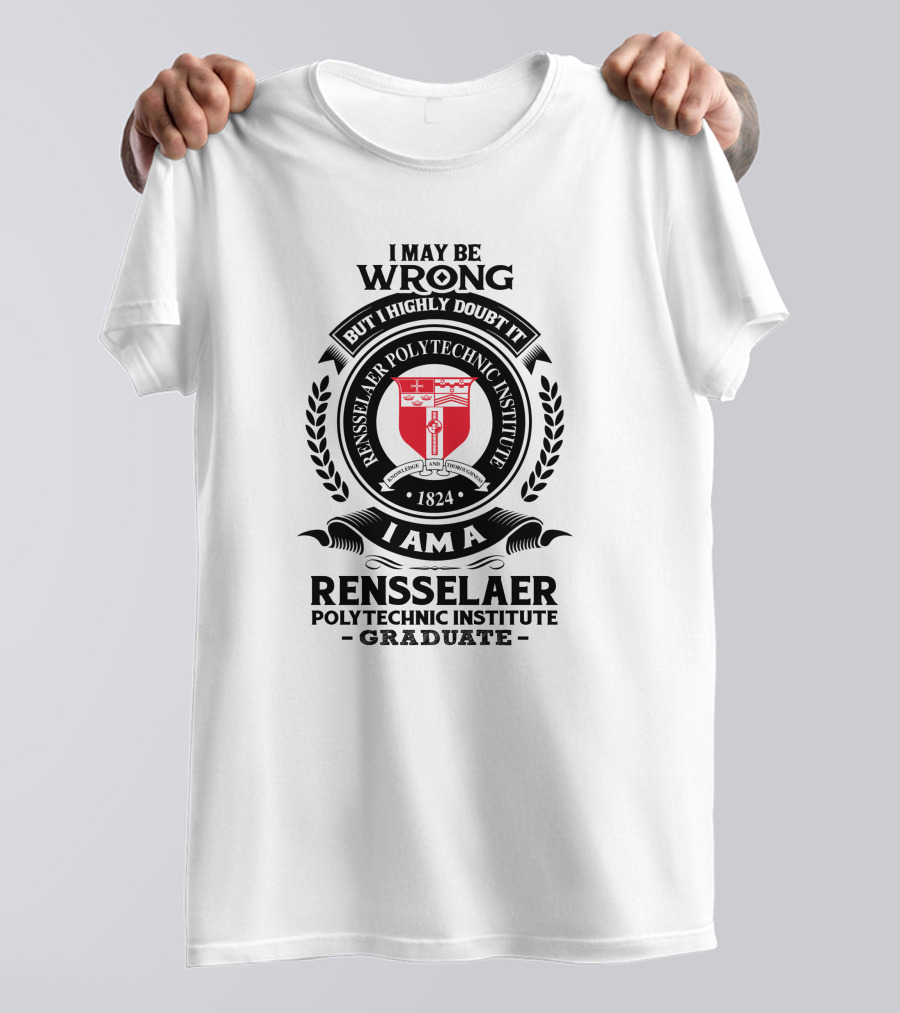 I May Be Wrong But I Highly Doubt It Rensselaer Polytechnic Institute Graduate 1824 Badge Crest T-Shirt