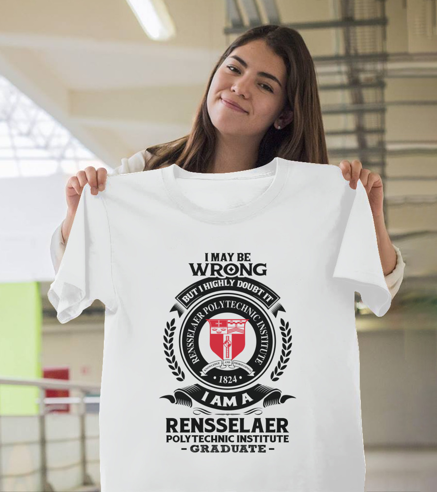 I May Be Wrong But I Highly Doubt It Rensselaer Polytechnic Institute Graduate 1824 Badge Crest T-Shirt