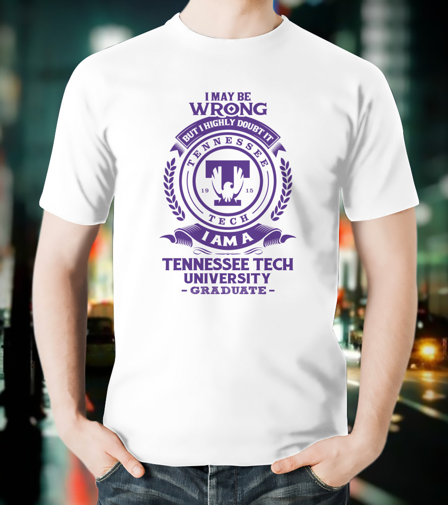 I May Be Wrong But I Highly Doubt It I Am A Tennessee Tech University Graduate T-Shirt