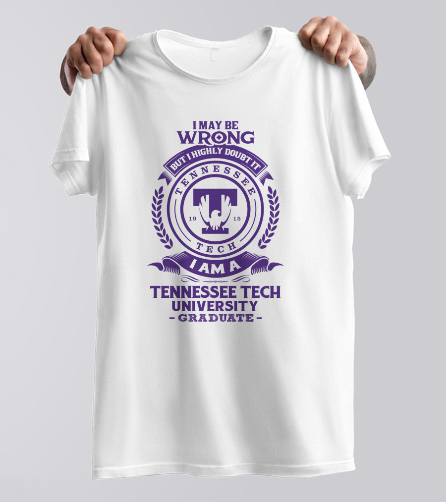 I May Be Wrong But I Highly Doubt It I Am A Tennessee Tech University Graduate T-Shirt