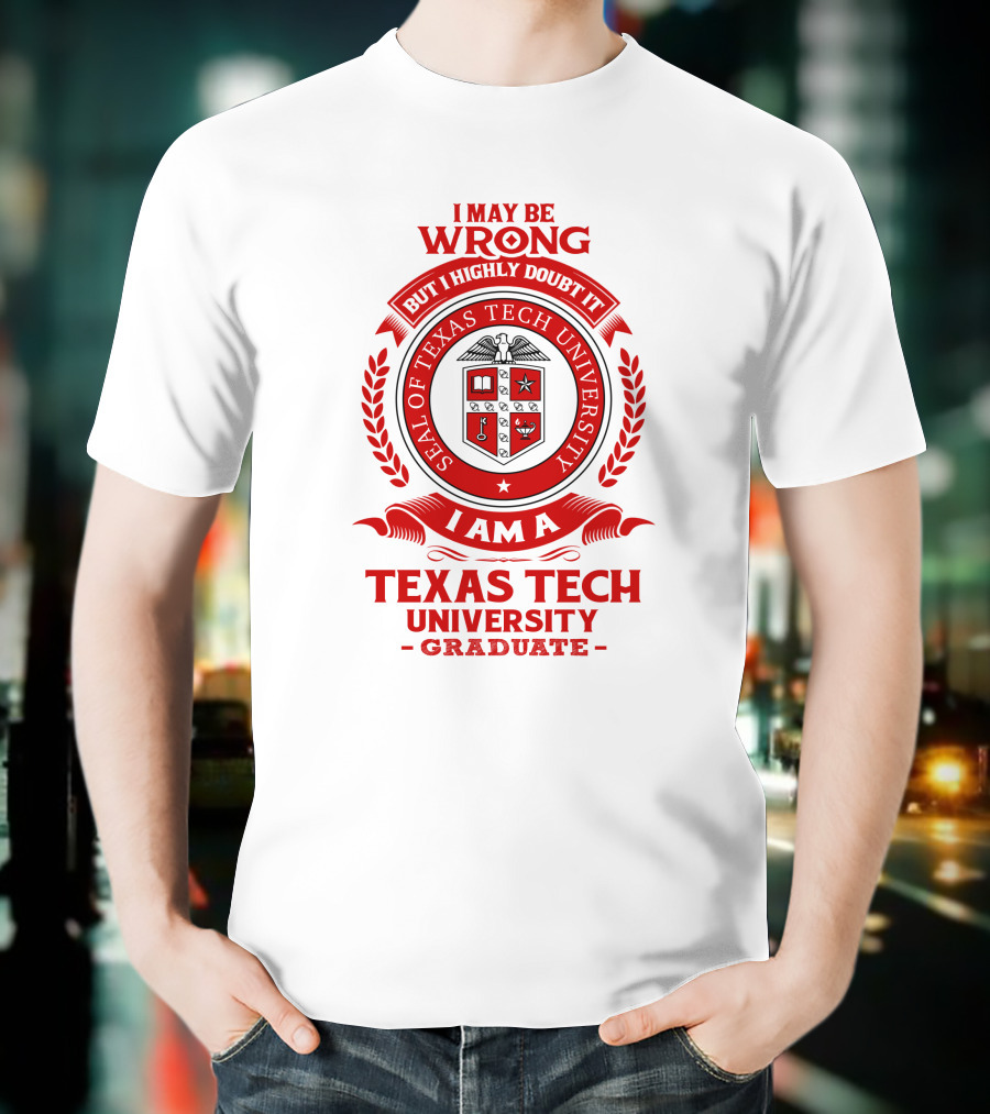 I May Be Wrong But I Highly Doubt It I Am A Texas Tech University Graduate Seal T-Shirt