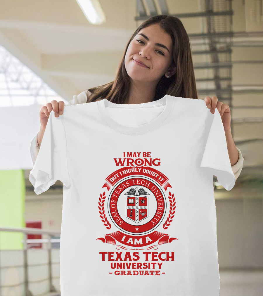 I May Be Wrong But I Highly Doubt It I Am A Texas Tech University Graduate Seal T-Shirt