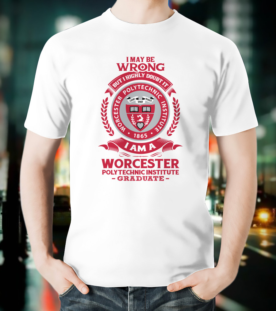 I May Be Wrong But I Highly Doubt It Worcester Polytechnic Institute Graduate Emblem 1865 T-Shirt