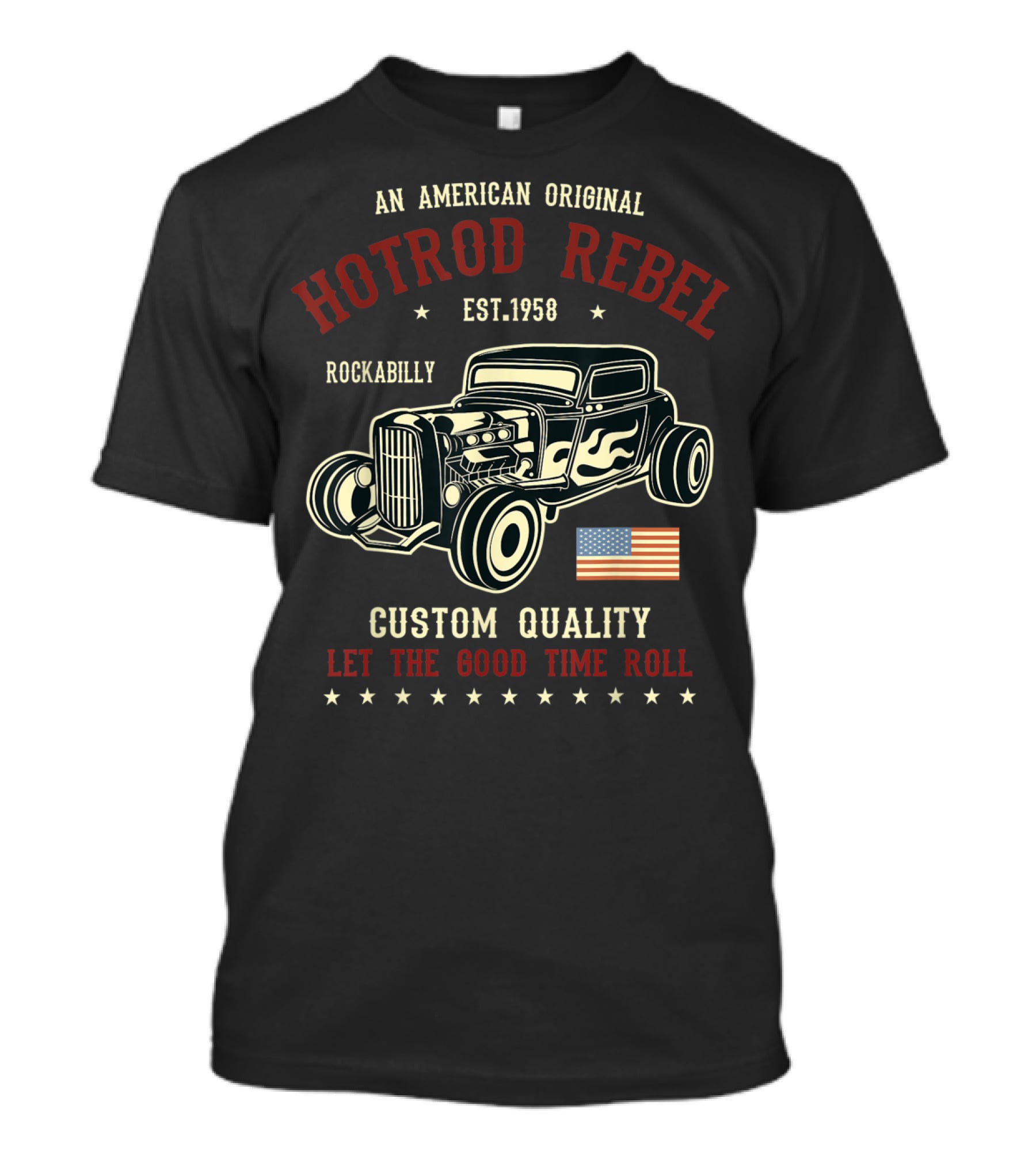 An American Original Hotrod Rebel Rockabilly Vintage Custom Quality Let The Good Time Roll T-Shirt