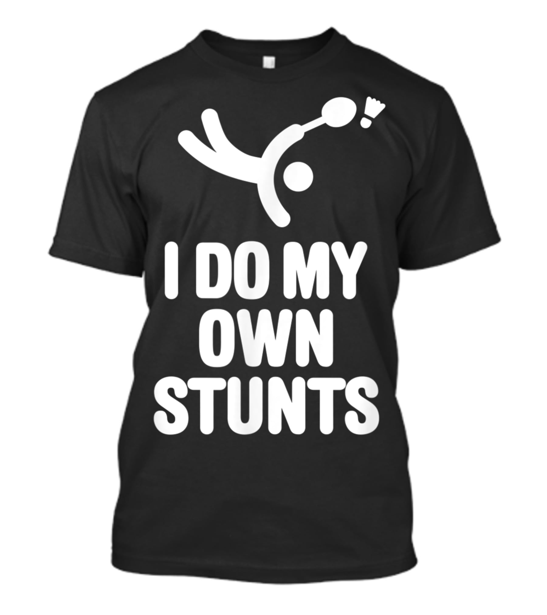 I Do My Own Stunts Badminton Player Shuttlecock Trick T-Shirt