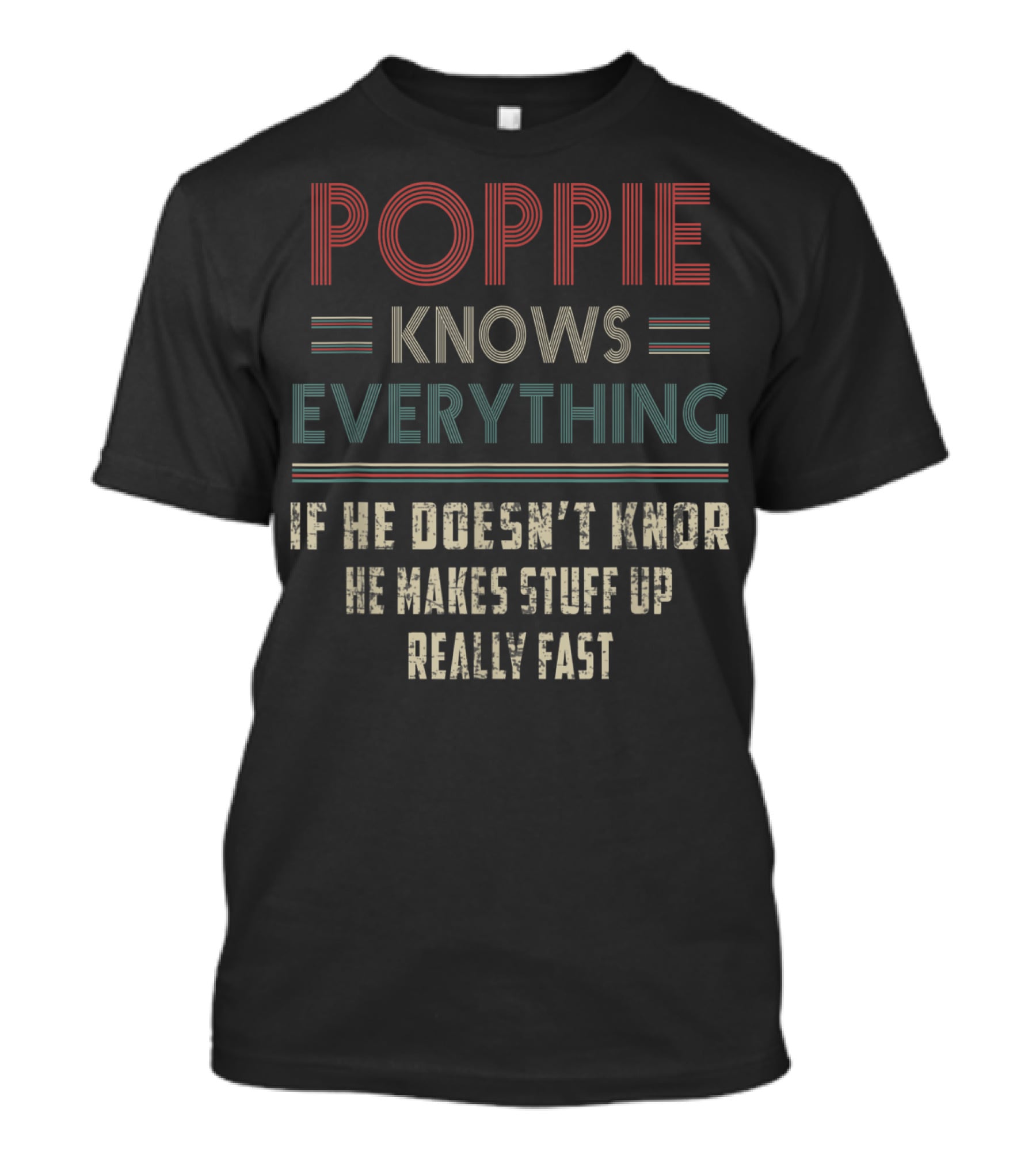 Poppie Knows Everything If He Doesn't Know He Makes Stuff Up Really Fast T-Shirt