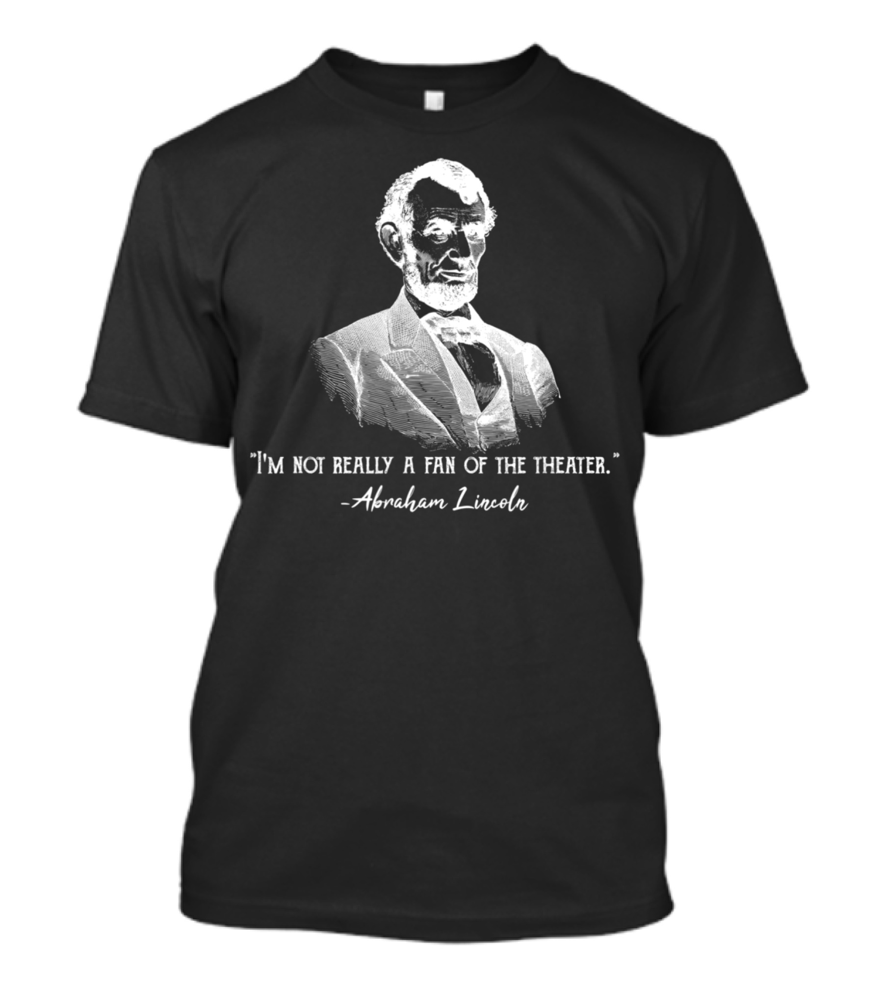 I'm Not Really A Fan Of The Theater Abraham Lincoln T-Shirt