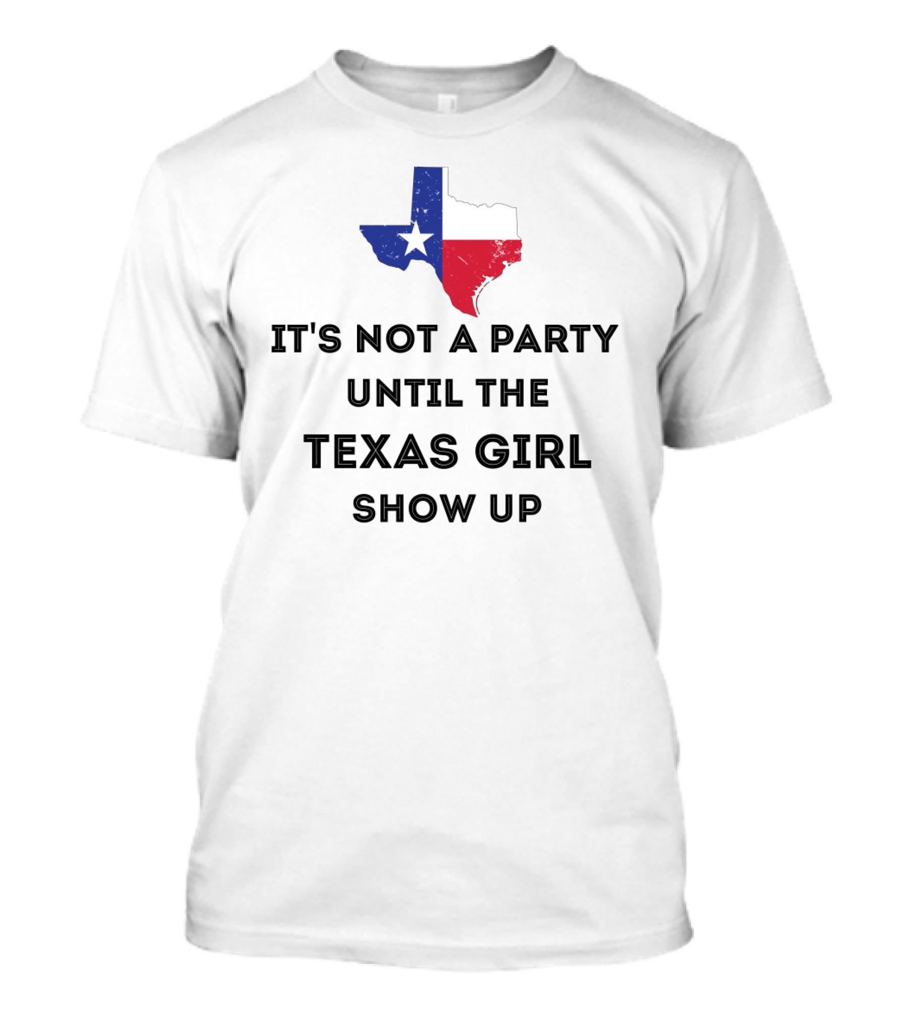 It's Not A Party Until The Texas Girl Show Up With Texas State Map T-Shirt