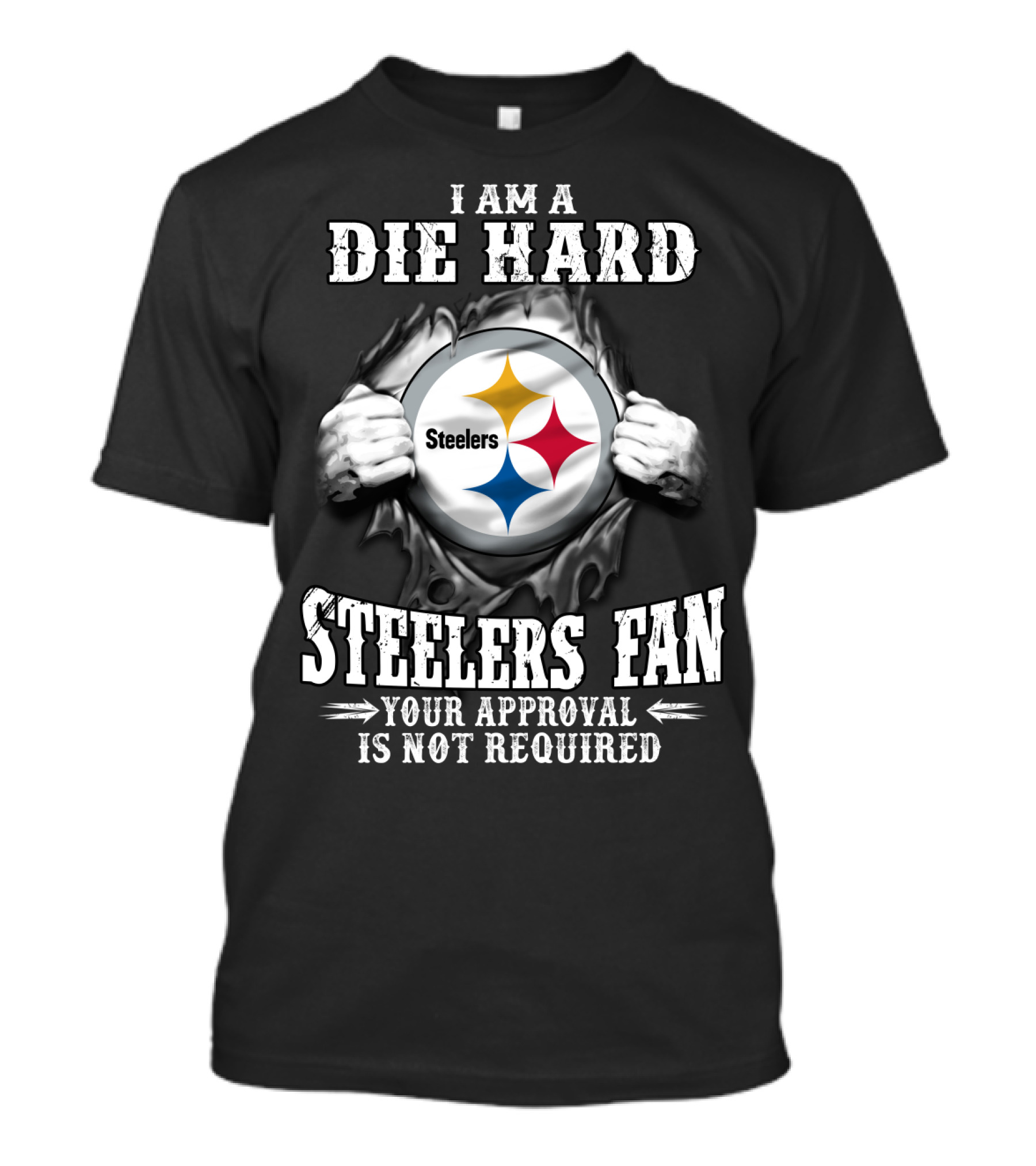 I Am A Die Hard Steelers Fan Your Approval Is Not Required T-Shirt