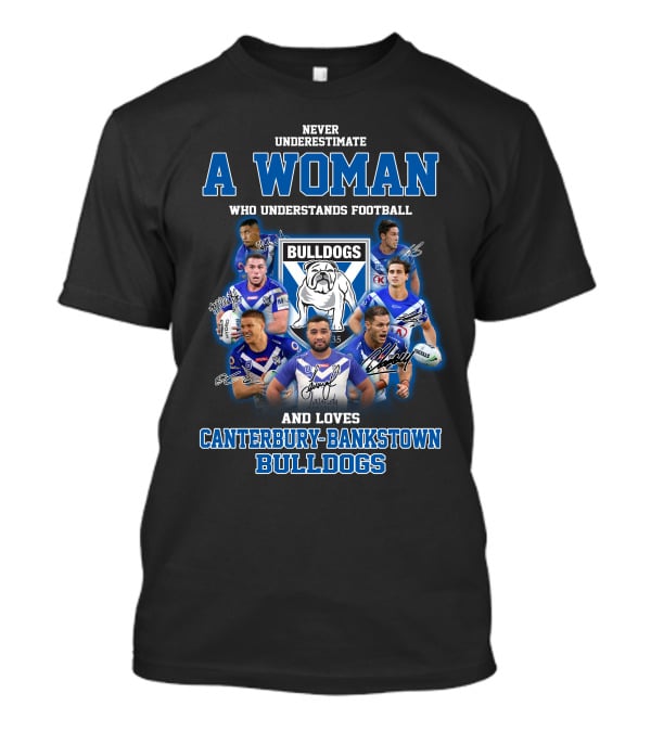 Never Underestimate A Woman Who Understands Football And Loves Canterbury-Bankstown Bulldogs T-Shirt