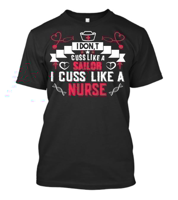 IDON'T Cuss Like A Sailor I Cuss Like A Nurse Nurse Hat Heartbeat Stethoscope T-Shirt