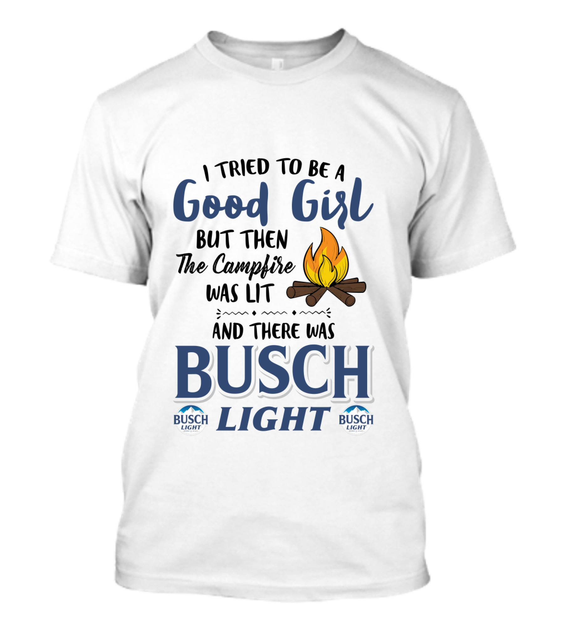 I Tried To Be A Good Girl But Then The Campfire Was Lit And There Was Busch Light T-Shirt