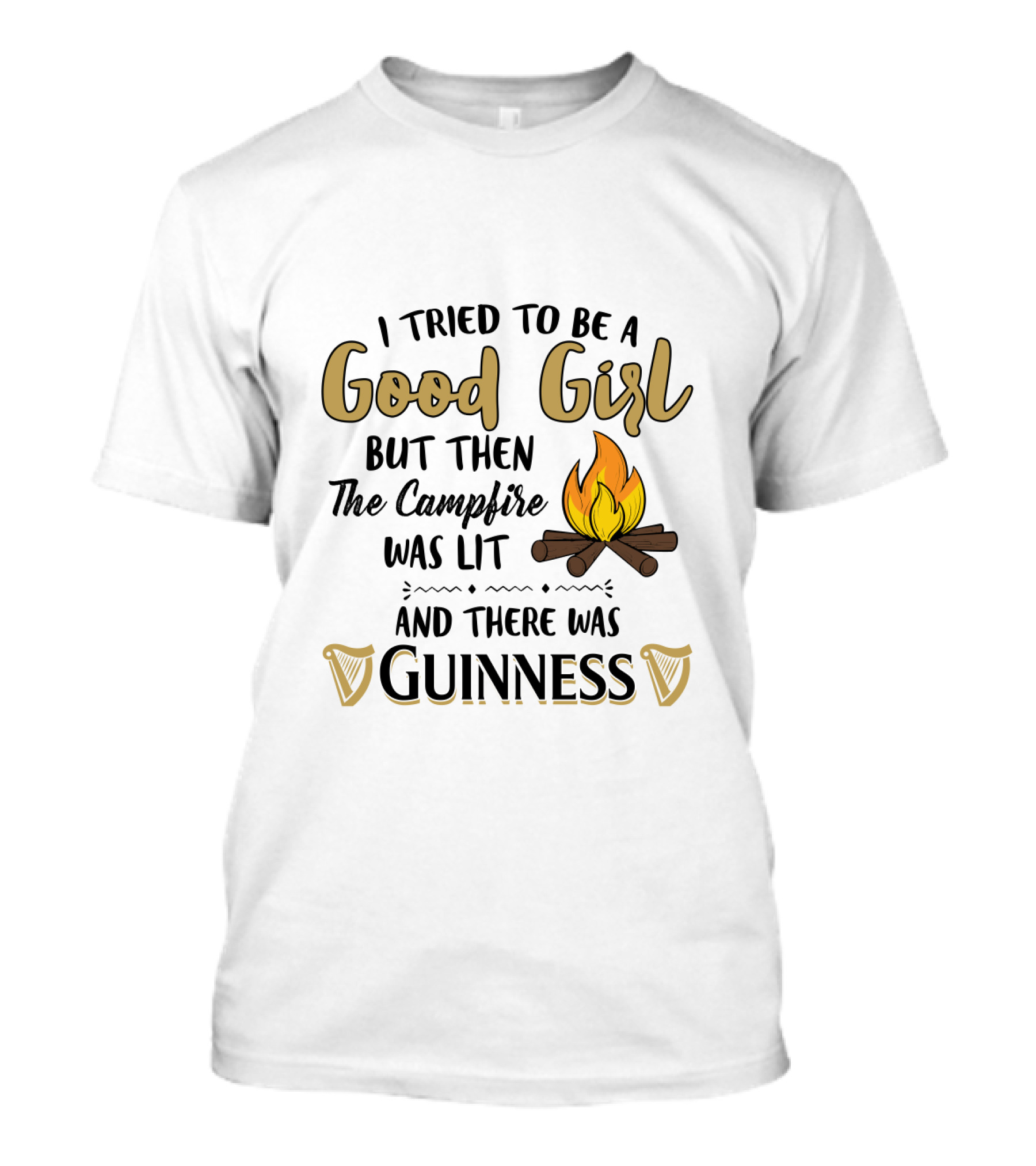 I Tried To Be A Good Girl But Then The Campfire Was Lit And There Was Guinness T-Shirt