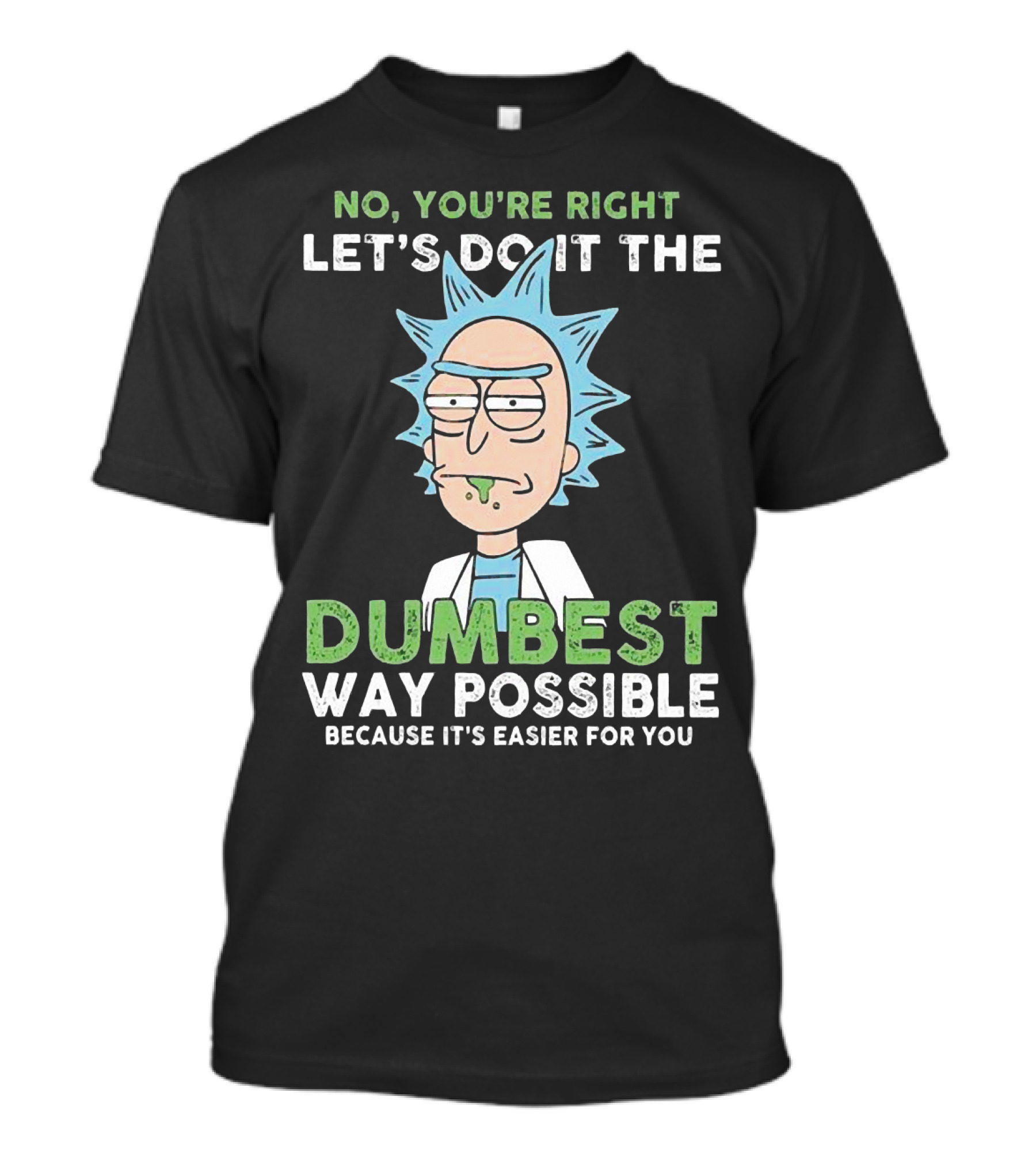 No You're Right Let's Do It The Dumbest Way Possible Because It's Easier For You RM LTD T-Shirt
