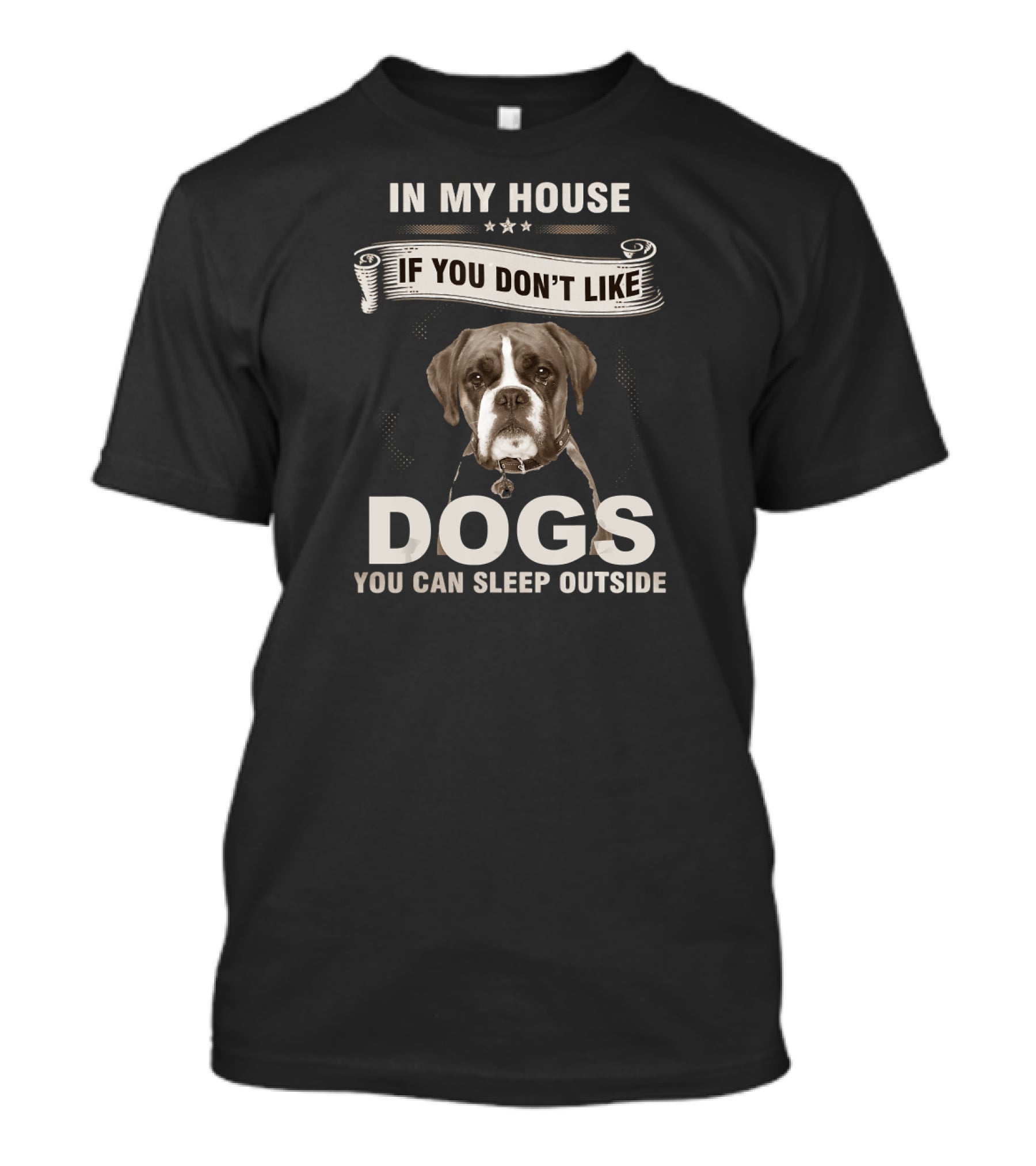 In My House If You Don’t Like Dogs You Can Sleep Outside Boxer Dog T-Shirt