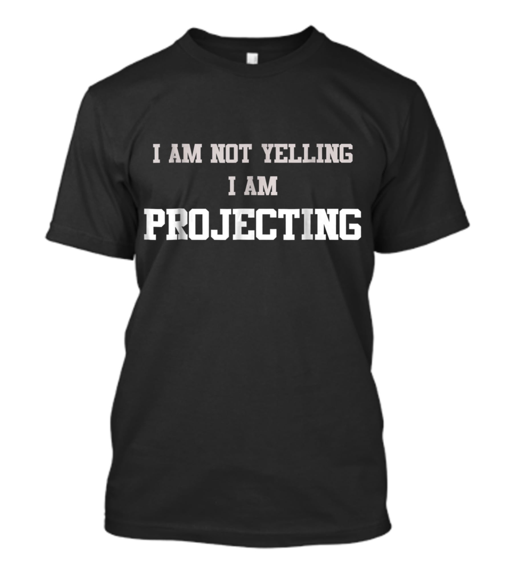 I Am Not Yelling I Am Projecting T-Shirt
