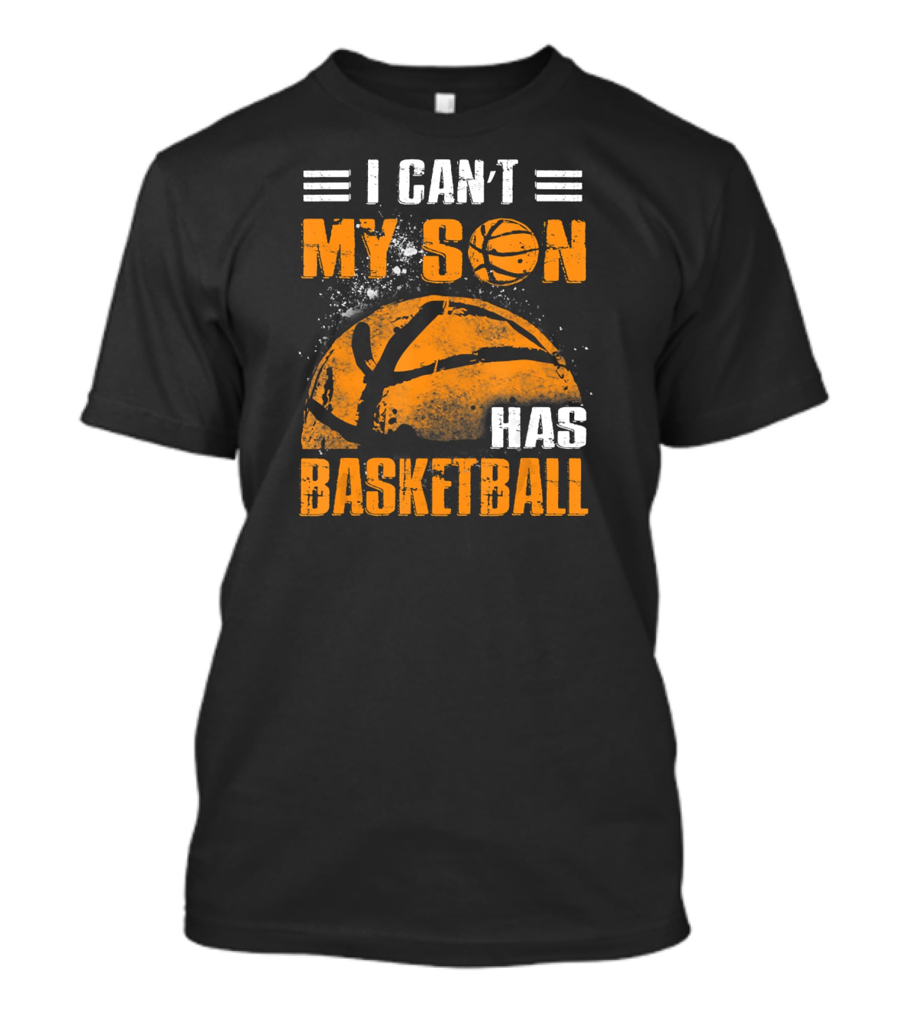 I Can't My Son Has Basketball Grunge Style Design With Large Basketball Image T-Shirt