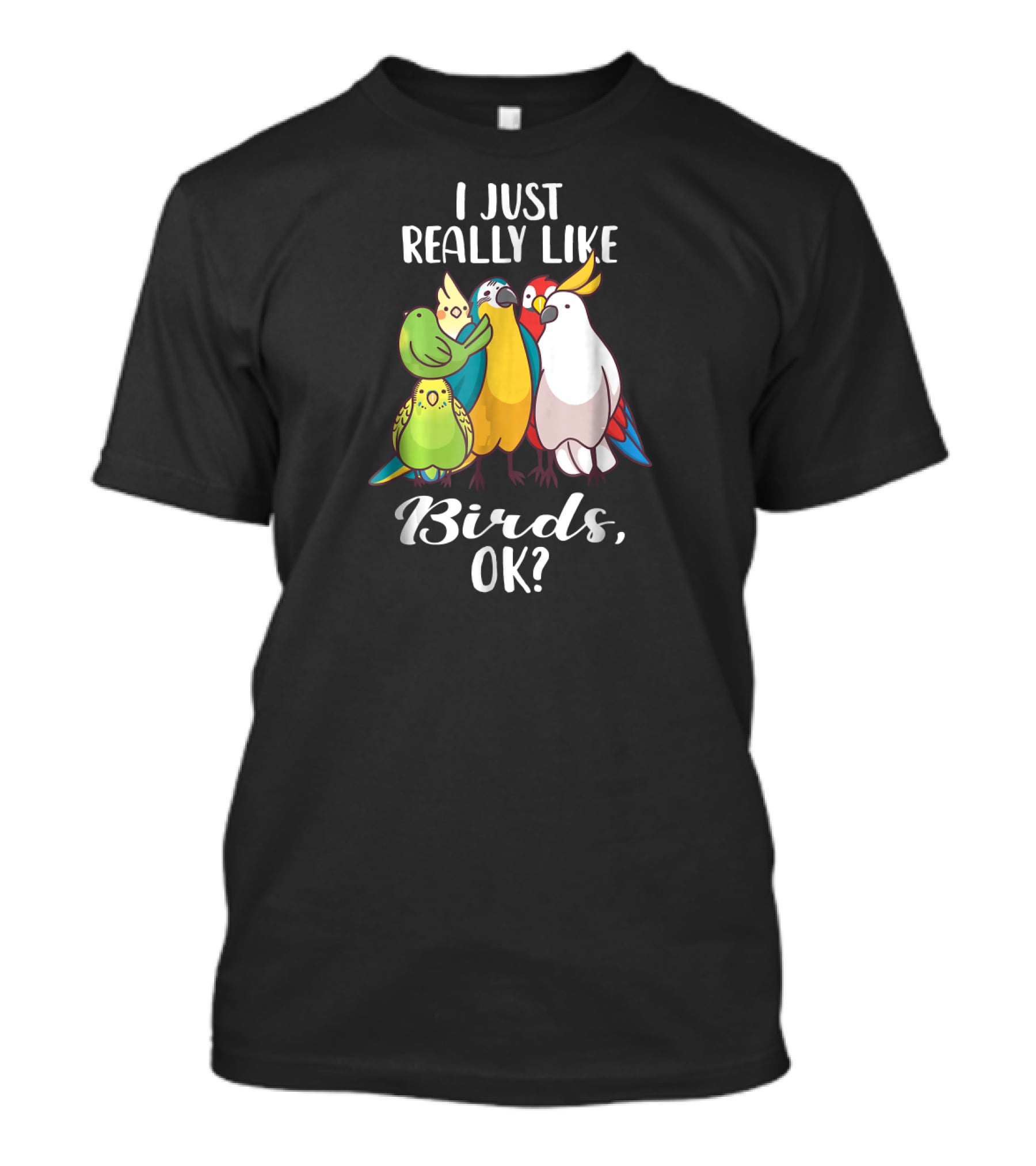I Just Really Like Birds Parrot Cockatoo Ok T-Shirt
