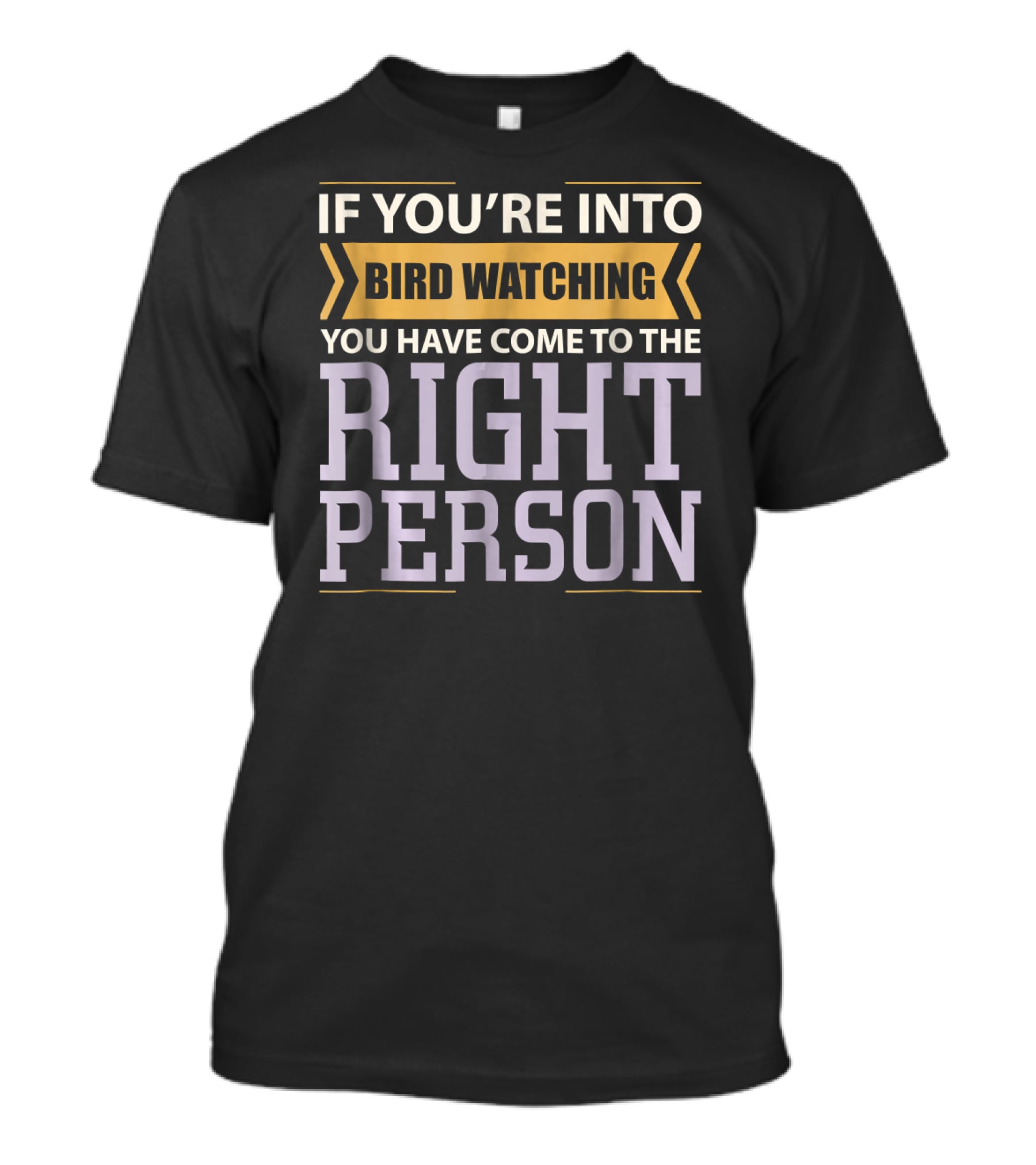 If You're Into Bird Watching You Have Come To The Right Person T-Shirt