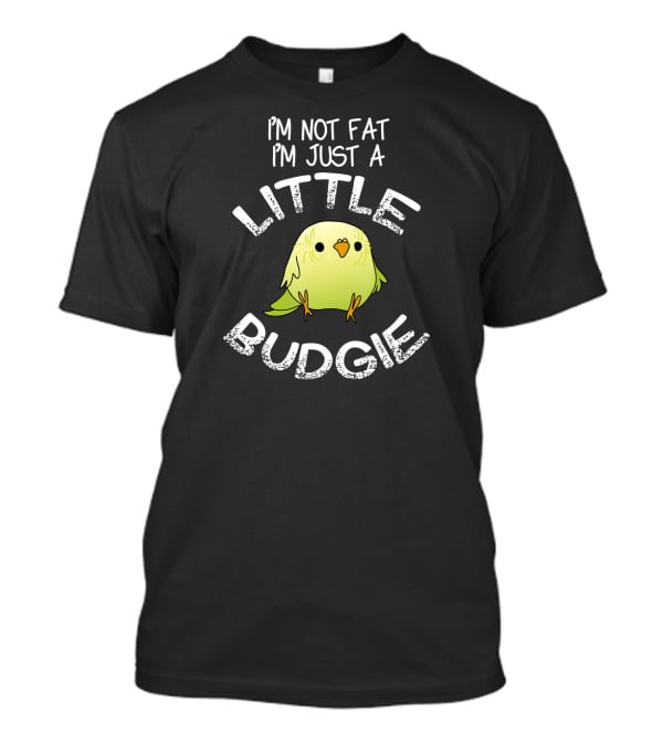 I'm Not Fat I'm Just A Little Budgie T-Shirt